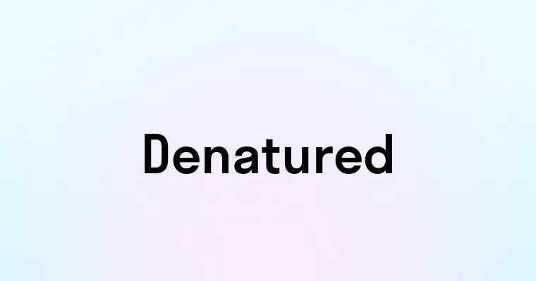 Denatured