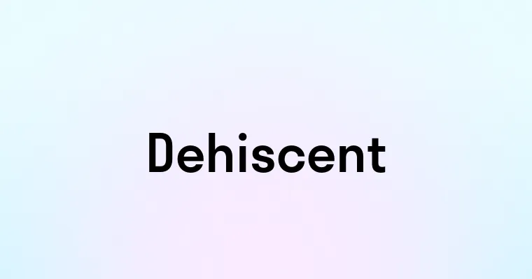 Dehiscent