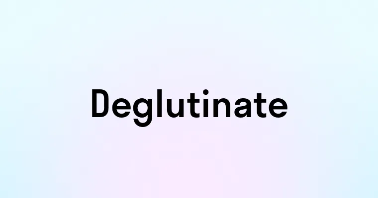 Deglutinate