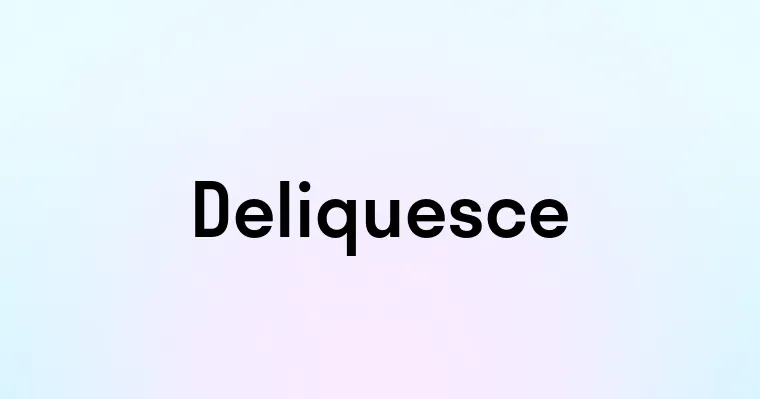 Deliquesce