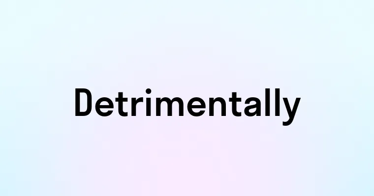 Detrimentally