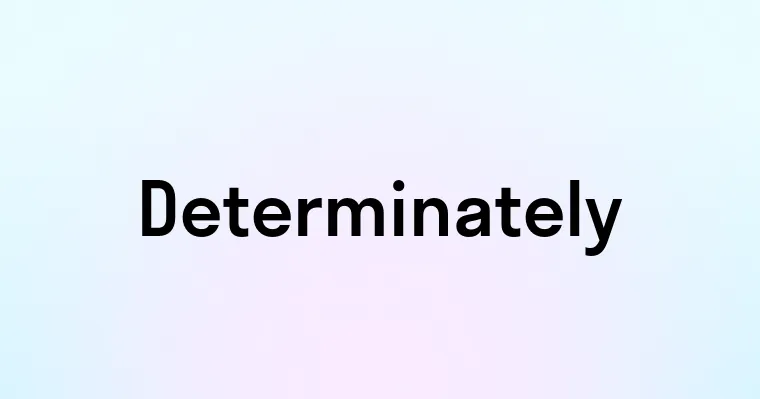 Determinately