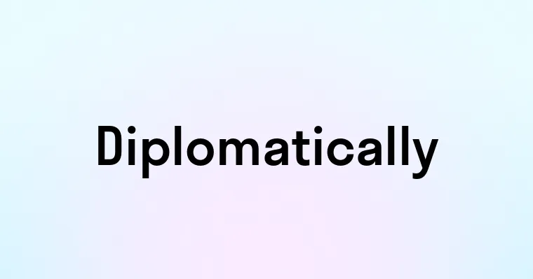 Diplomatically