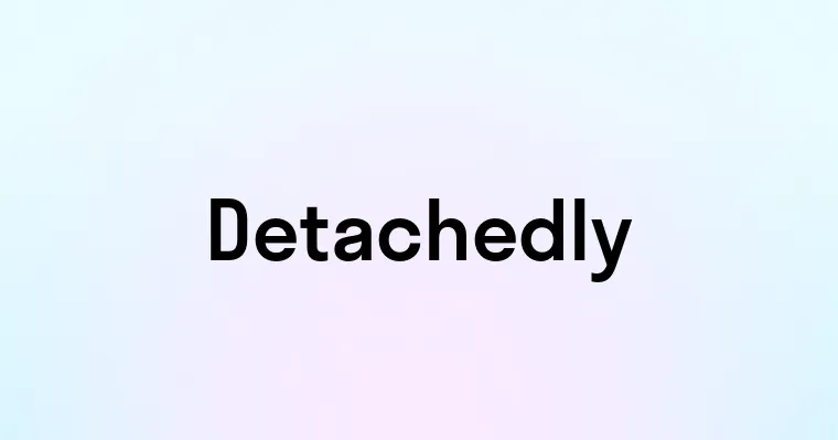 Detachedly