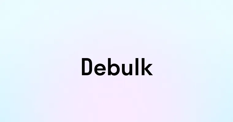 Debulk