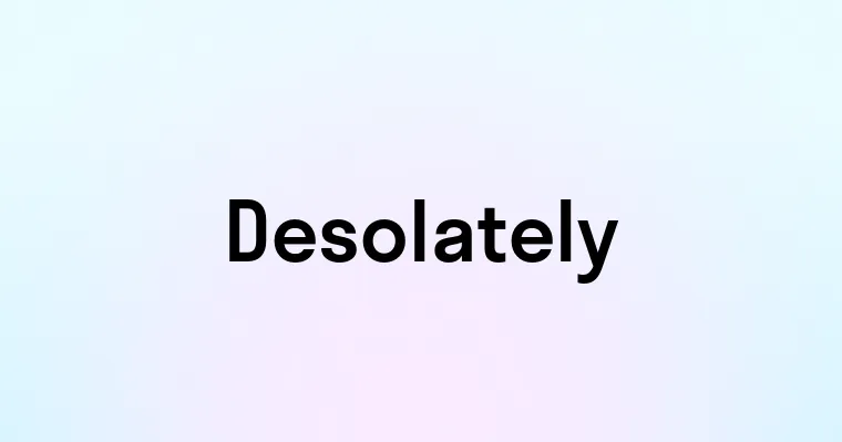 Desolately