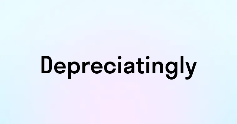 Depreciatingly