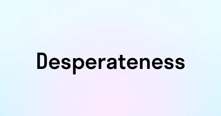 Desperateness