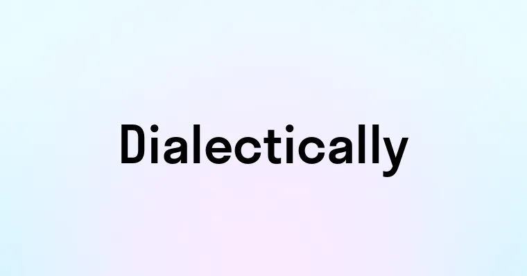 Dialectically