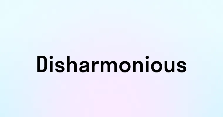 Disharmonious