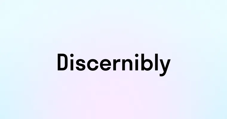 Discernibly