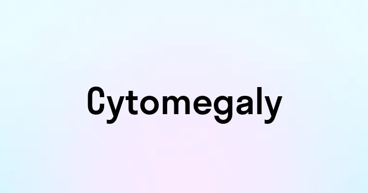 Cytomegaly