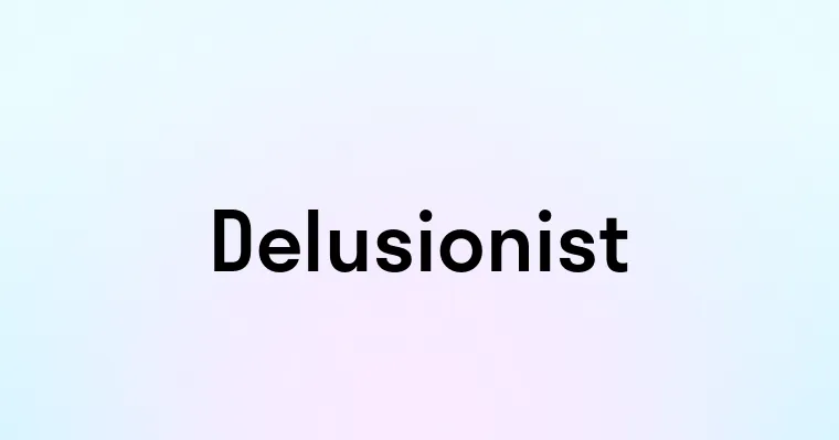 Delusionist