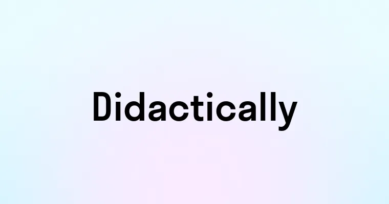 Didactically