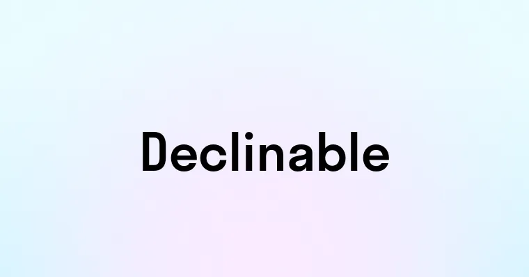 Declinable Declinable — перевод, транскрипция, произношение и примеры