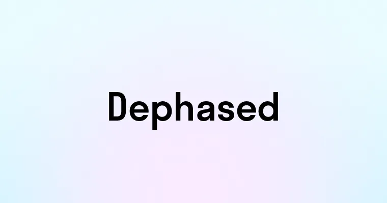 Dephased