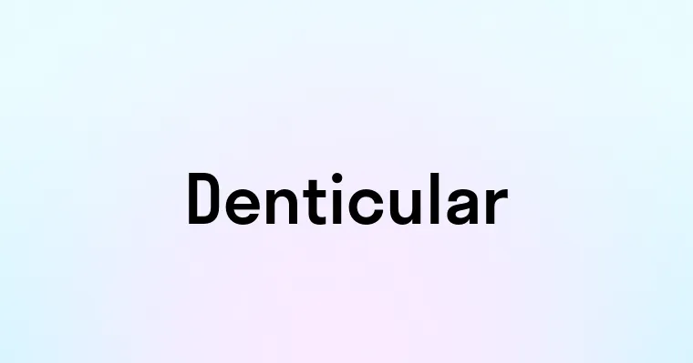 Denticular