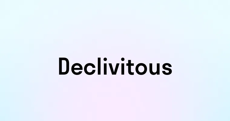 Declivitous