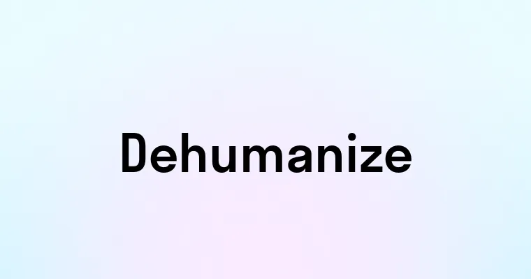 Dehumanize