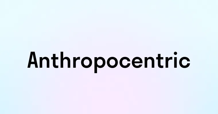 Anthropocentric