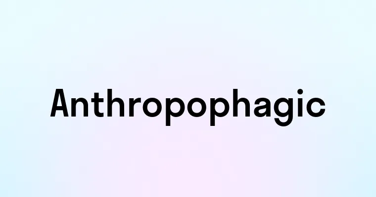 Anthropophagic