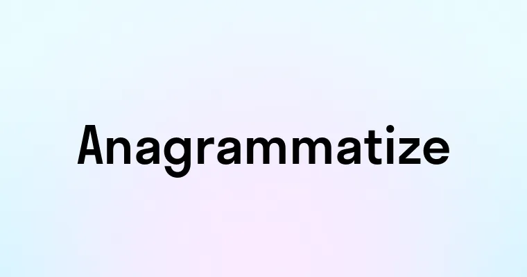 Anagrammatize