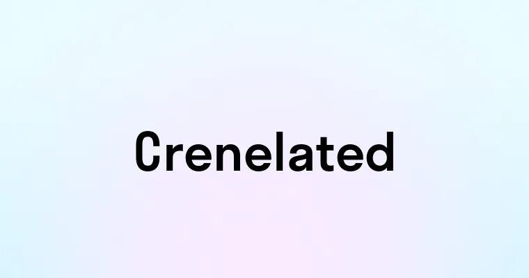 Crenelated