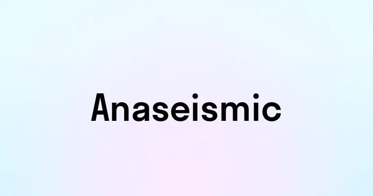 Anaseismic