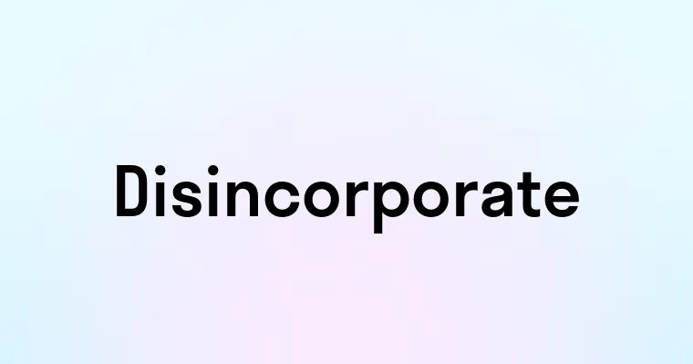 Disincorporate