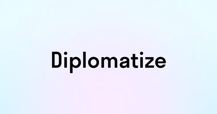 Diplomatize