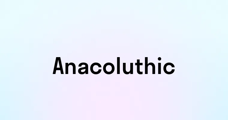 Anacoluthic