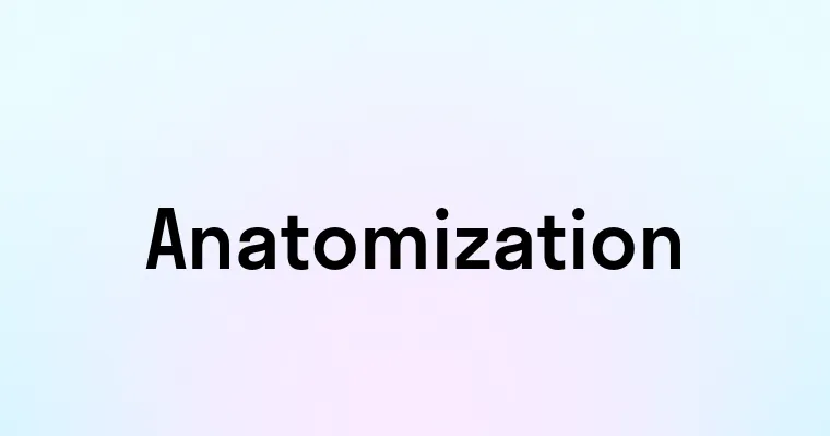 Anatomization