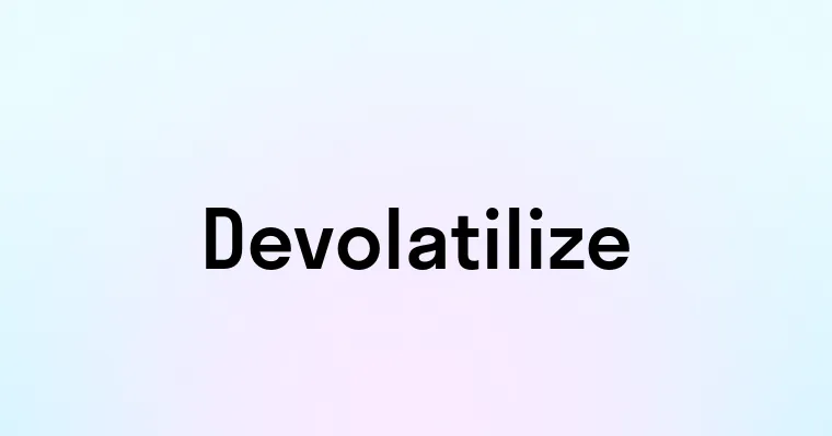 Devolatilize