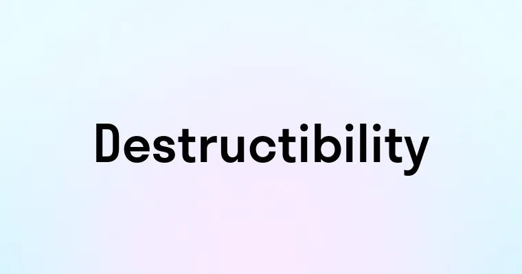 Destructibility