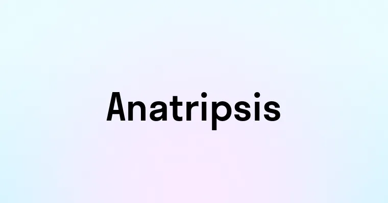 Anatripsis