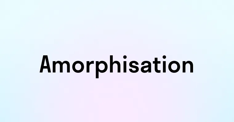 Amorphisation