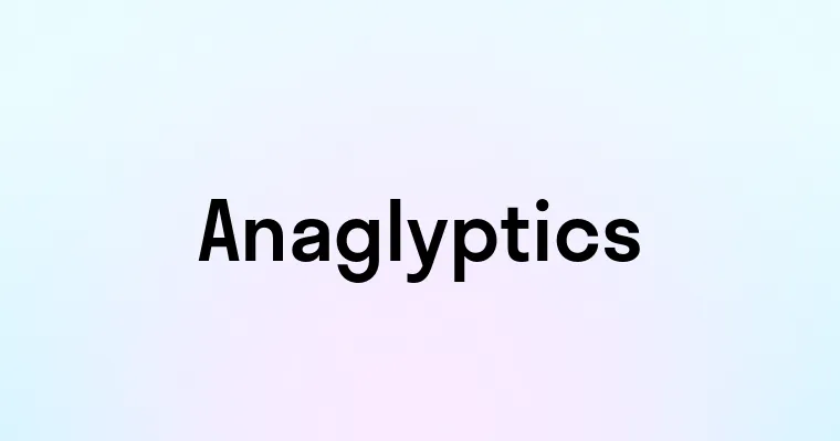 Anaglyptics