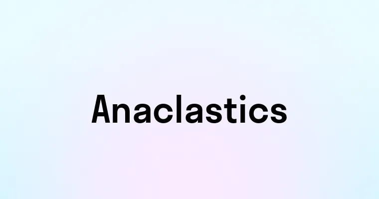 Anaclastics