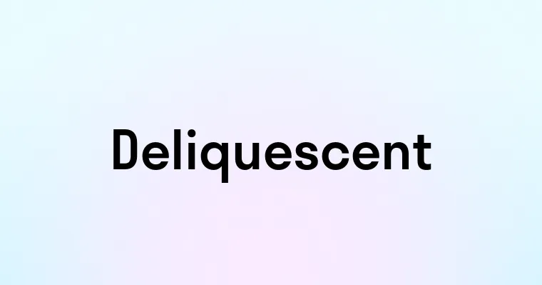 Deliquescent