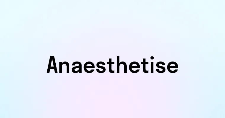 Anaesthetise