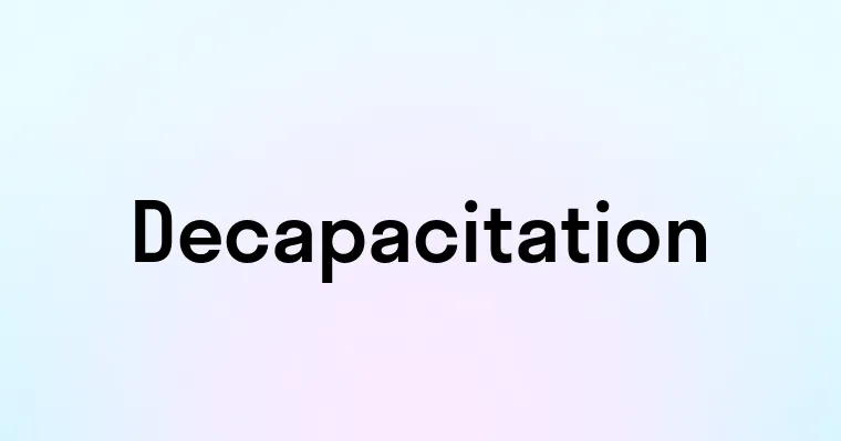 Decapacitation