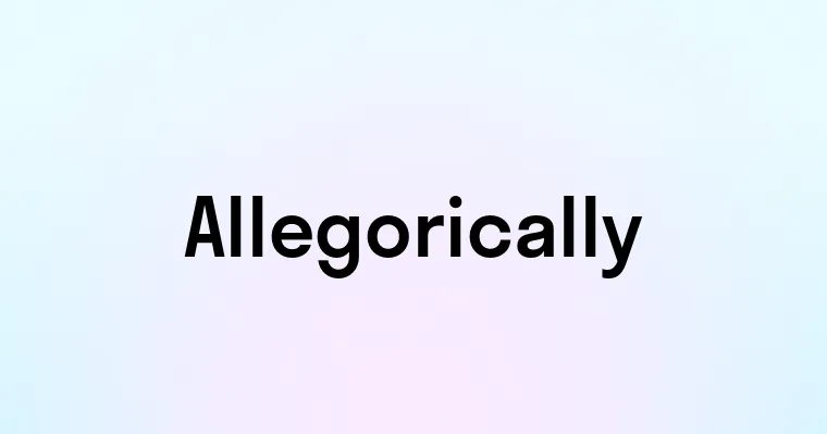 Allegorically