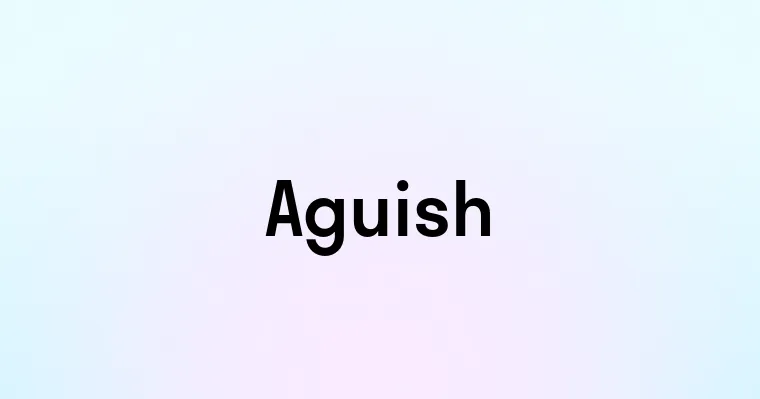 Aguish — перевод, транскрипция, произношение и примеры