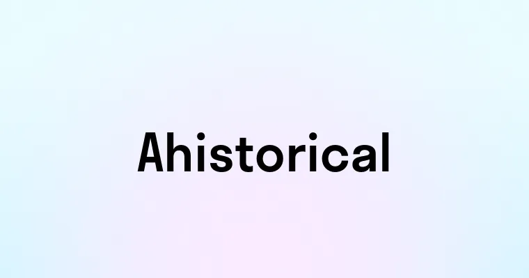 Ahistorical