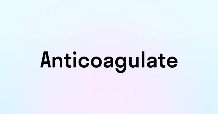 Anticoagulate