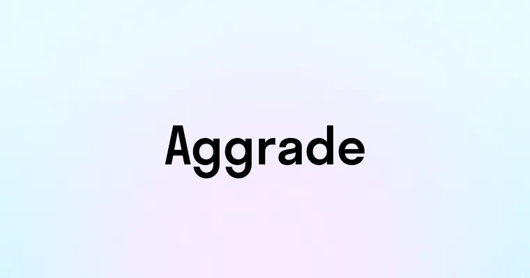 Aggrade