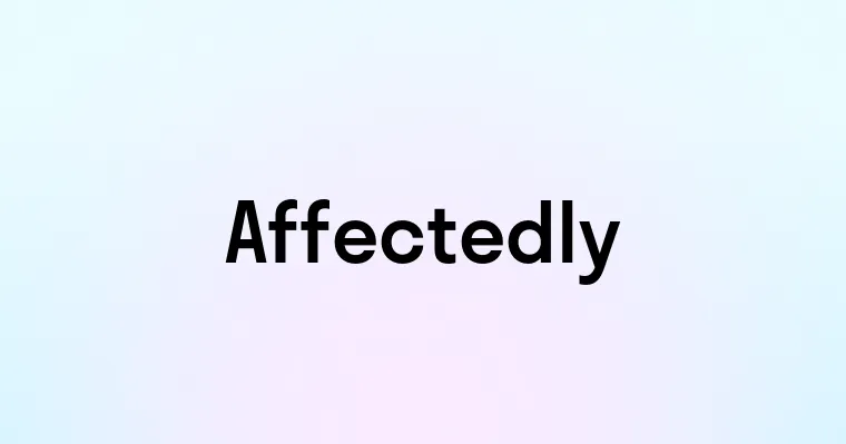 Affectedly