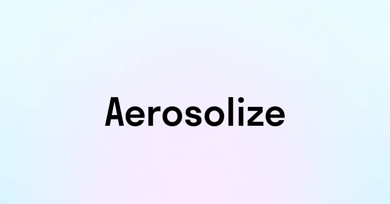 Aerosolize