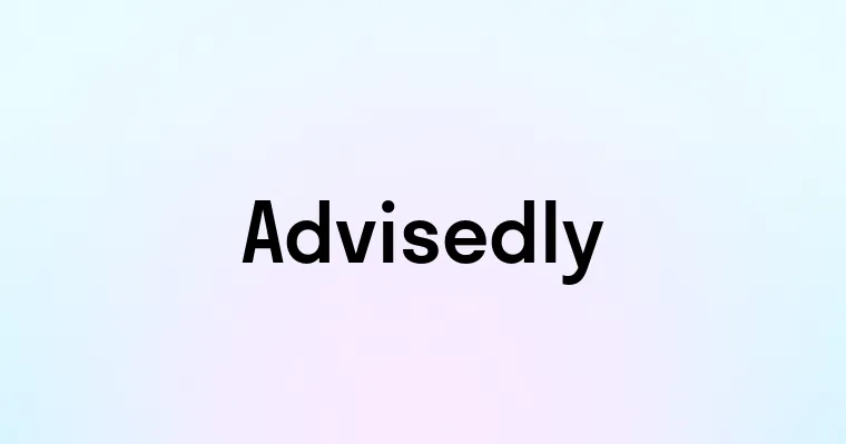 Advisedly — перевод, транскрипция, произношение и примеры