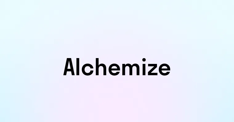 Alchemize